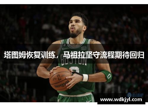 塔图姆恢复训练，马祖拉坚守流程期待回归